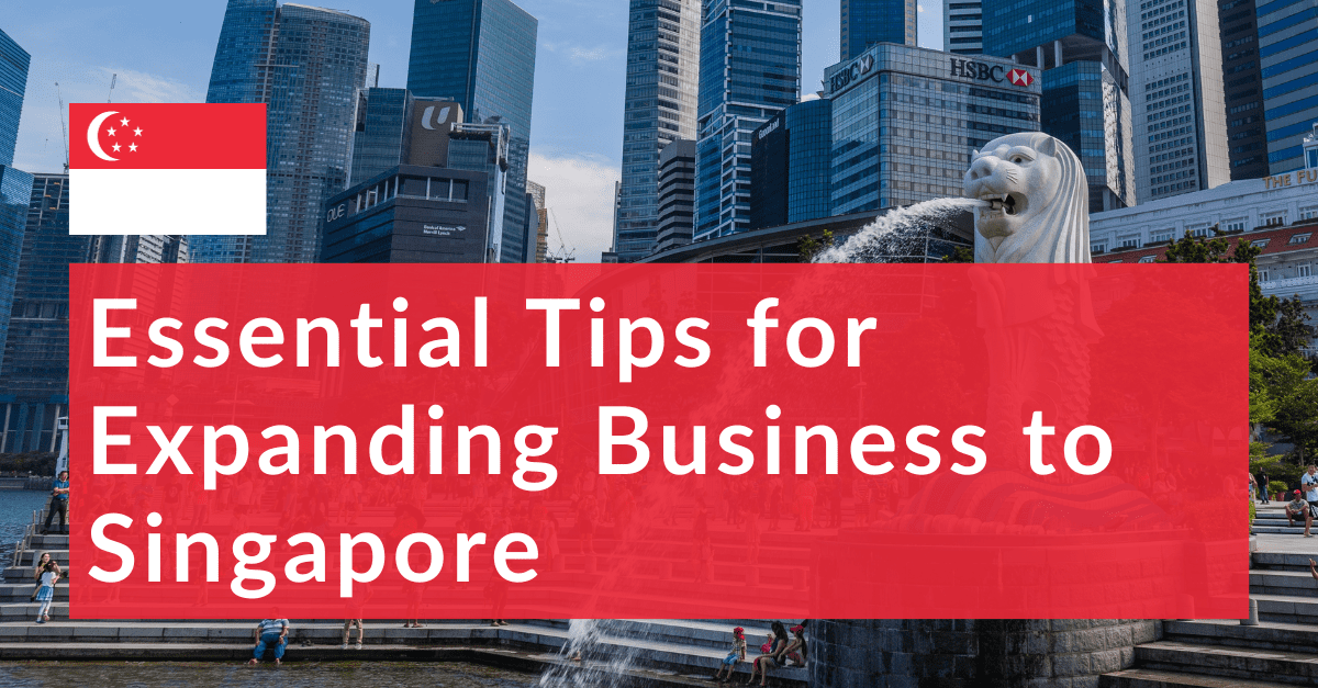 Essential Tips for Expanding Business to Singapore